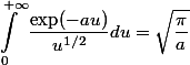 \begin{aligned}\int_{0}^{\ +\infty} \dfrac{\exp(-au)}{u^{1/2}} du = \sqrt{\dfrac{\pi}{a}}\end{aligned}